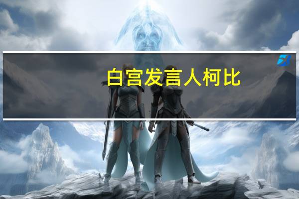 白宫发言人柯比：继续努力推动以色列与沙特达成协议