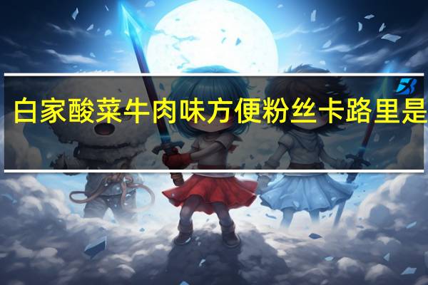 白家 酸菜牛肉味方便粉丝卡路里是多少