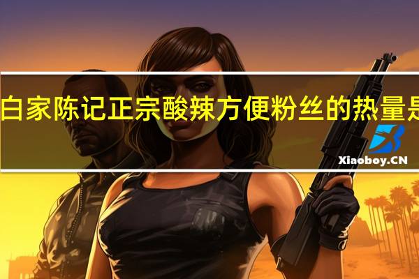 白家陈记 正宗酸辣方便粉丝的热量是多少