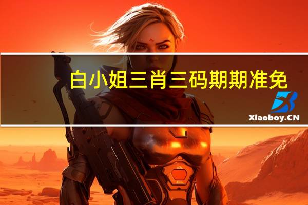 白小姐三肖三码期期准免，配置精选答案落实_突击版0.337