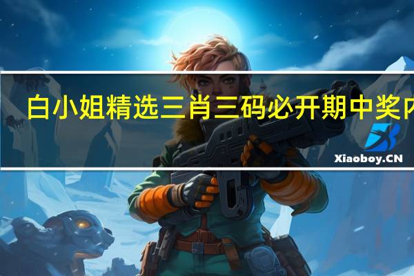 白小姐精选三肖三码必开期中奖内容_智能AI深度解析_好看视频版v32.244