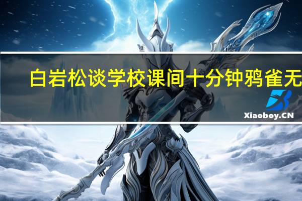白岩松谈学校课间十分钟鸦雀无声