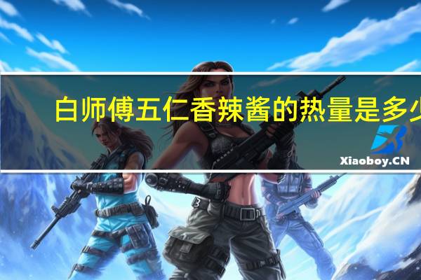 白师傅 五仁香辣酱的热量是多少