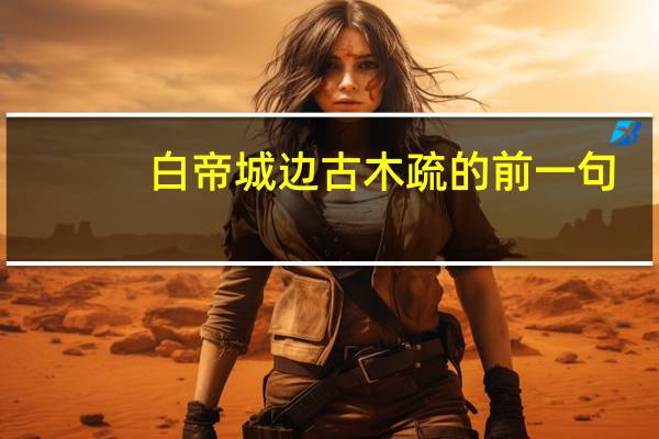 白帝城边古木疏的前一句（白帝城边古木疏）