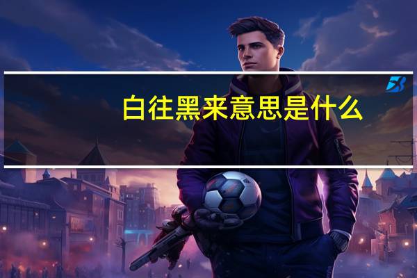 白往黑来意思是什么