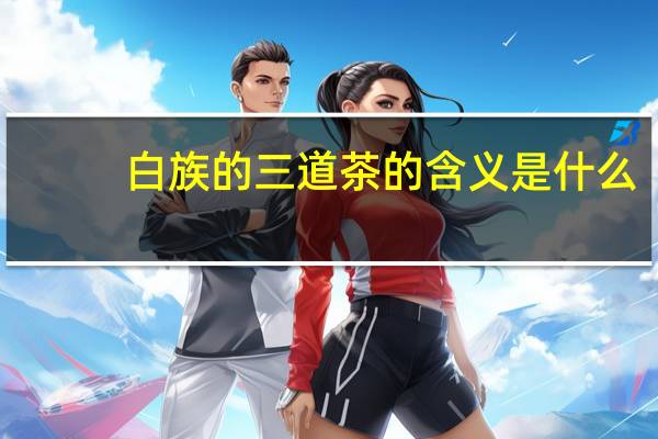 白族的三道茶的含义是什么