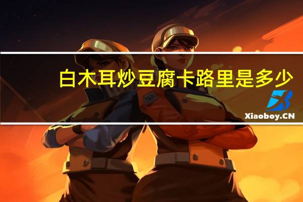 白木耳炒豆腐卡路里是多少