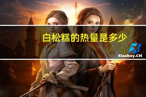 白松糕的热量是多少