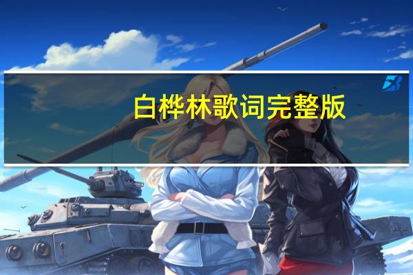 白桦林歌词完整版（白桦林歌词）