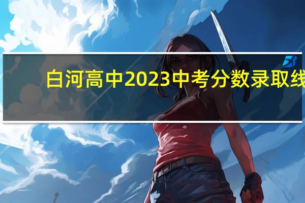 白河高中2023中考分数录取线
