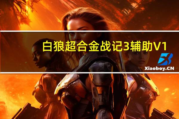 白狼超合金战记3辅助 V1.9 官方最新版（白狼超合金战记3辅助 V1.9 官方最新版功能简介）
