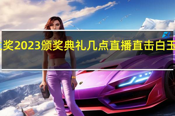 白玉兰奖2023颁奖典礼几点直播 直击白玉兰颁奖典礼