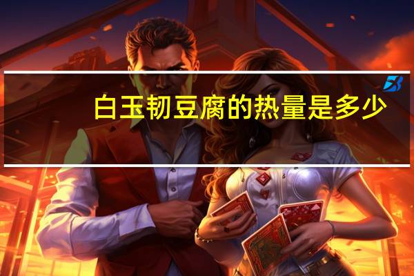 白玉 韧豆腐的热量是多少