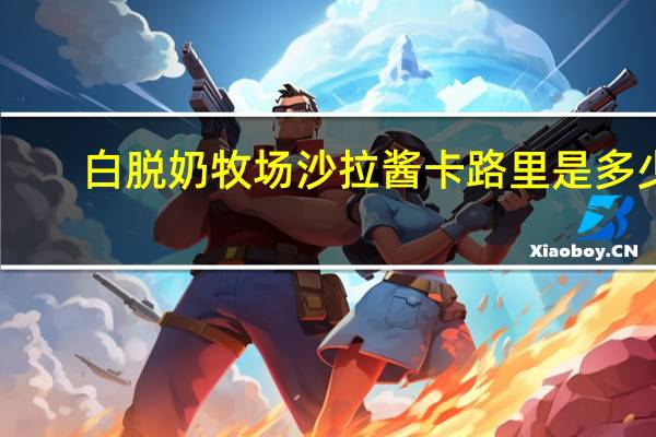 白脱奶牧场沙拉酱卡路里是多少