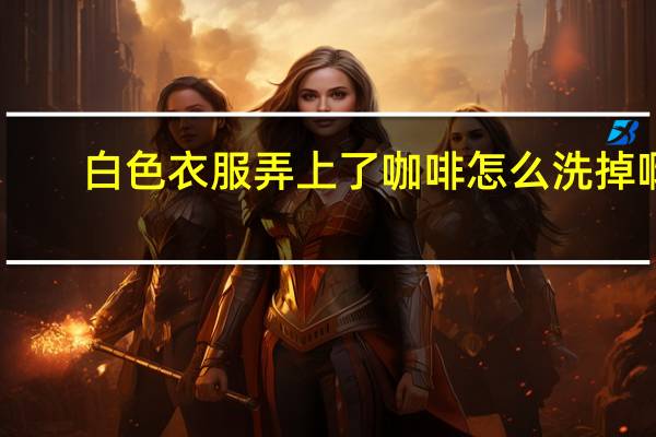 白色衣服弄上了咖啡怎么洗掉啊