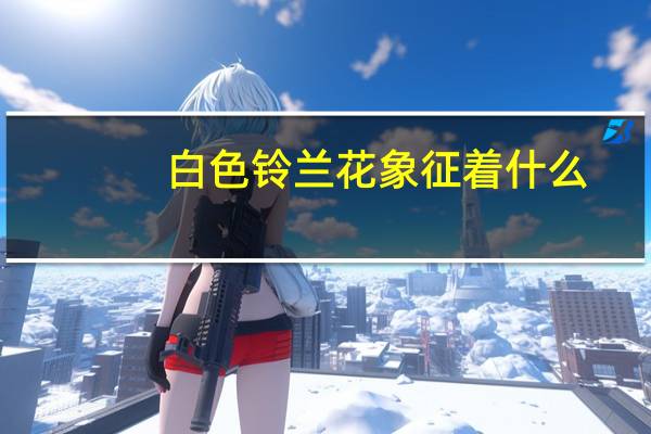 白色铃兰花象征着什么