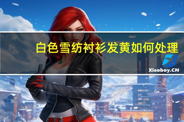 白色雪纺衬衫发黄如何处理