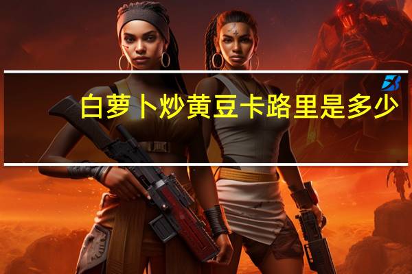 白萝卜炒黄豆卡路里是多少