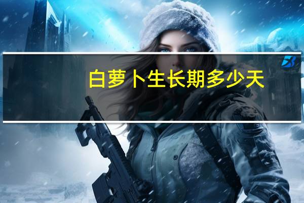 白萝卜生长期多少天