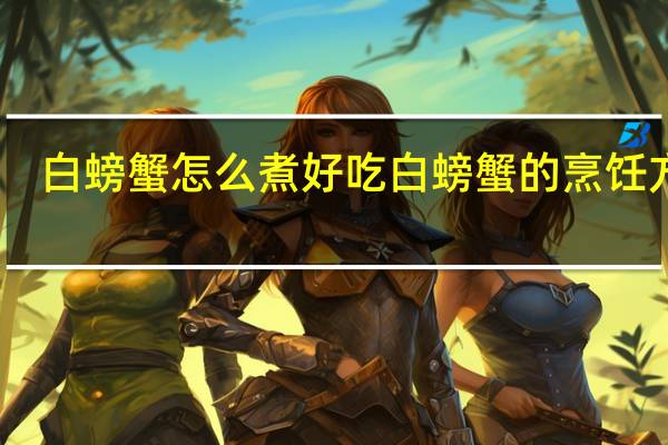 白螃蟹怎么煮好吃 白螃蟹的烹饪方法