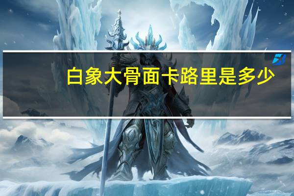 白象 大骨面卡路里是多少