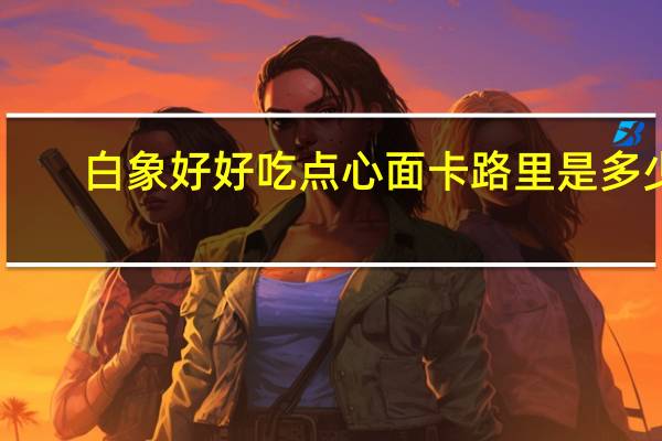 白象 好好吃点心面卡路里是多少