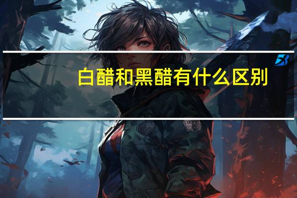 白醋和黑醋有什么区别