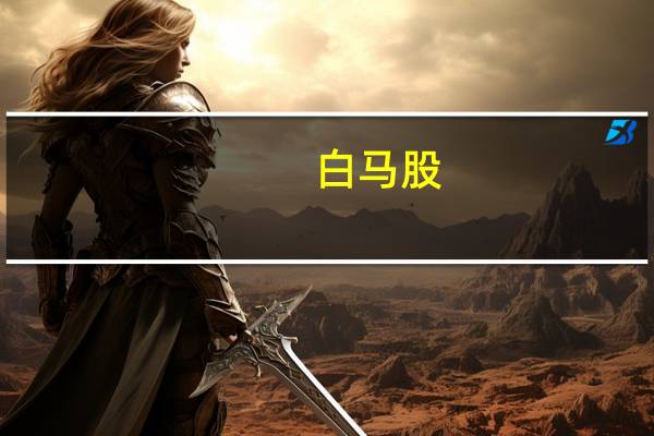 白马股(关于白马股的介绍)