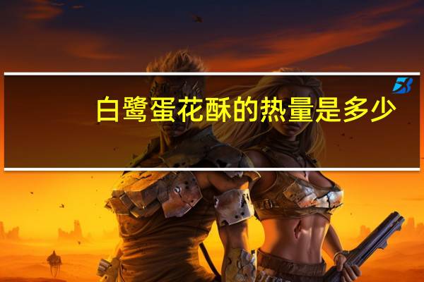 白鹭 蛋花酥的热量是多少