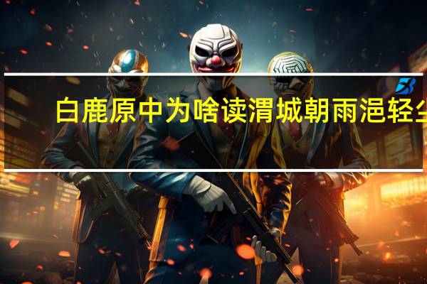 白鹿原中为啥读渭城朝雨浥轻尘