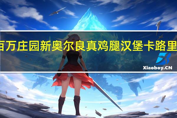 百万庄园 新奥尔良真鸡腿汉堡卡路里是多少