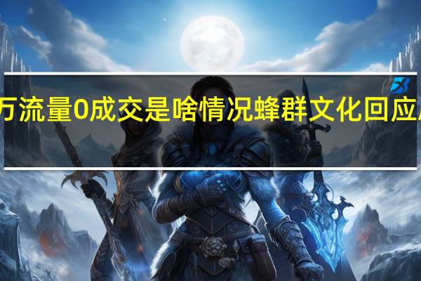 百万流量0成交是啥情况蜂群文化回应刷屏事件