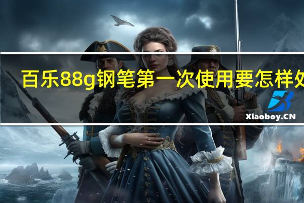 百乐88g钢笔第一次使用要怎样处理