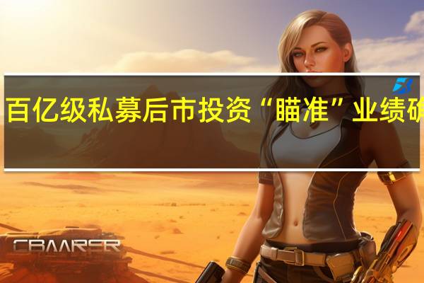 百亿级私募后市投资“瞄准”业绩确定性