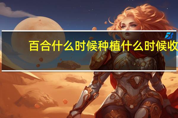 百合什么时候种植什么时候收