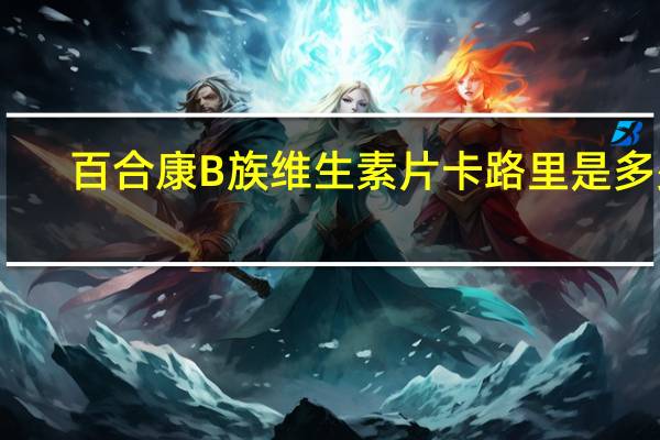 百合康 B族维生素片卡路里是多少