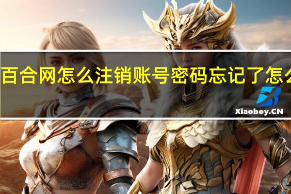 百合网怎么注销账号密码忘记了怎么找回(百合网怎么注销账号)