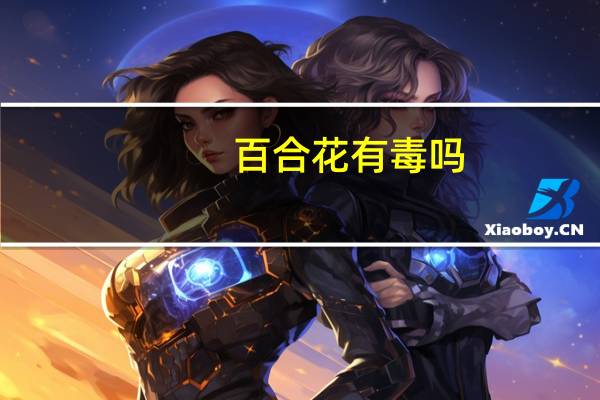 百合花有毒吗