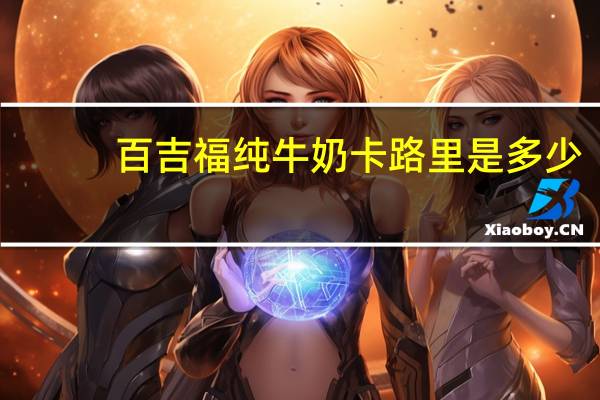 百吉福 纯牛奶卡路里是多少