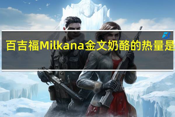 百吉福 Milkana 金文奶酪的热量是多少