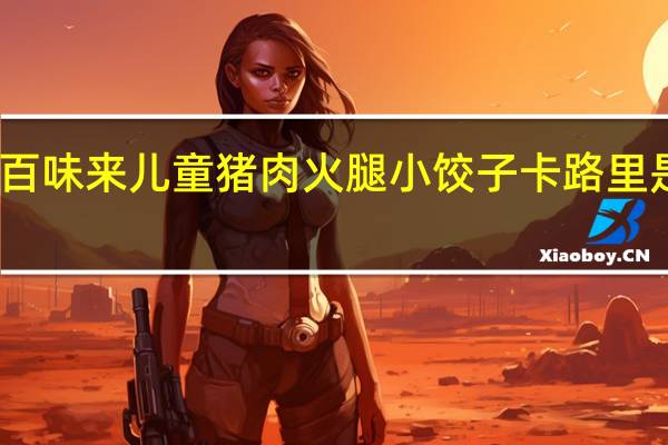 百味来 儿童猪肉火腿小饺子卡路里是多少