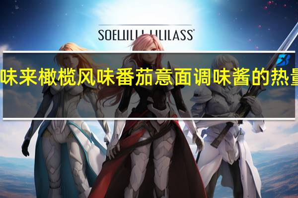 百味来 橄榄风味番茄意面调味酱的热量是多少