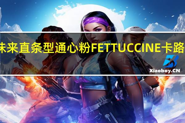 百味来 直条型通心粉FETTUCCINE卡路里是多少