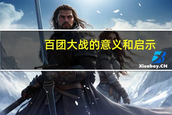 百团大战的意义和启示（百团大战的意义）