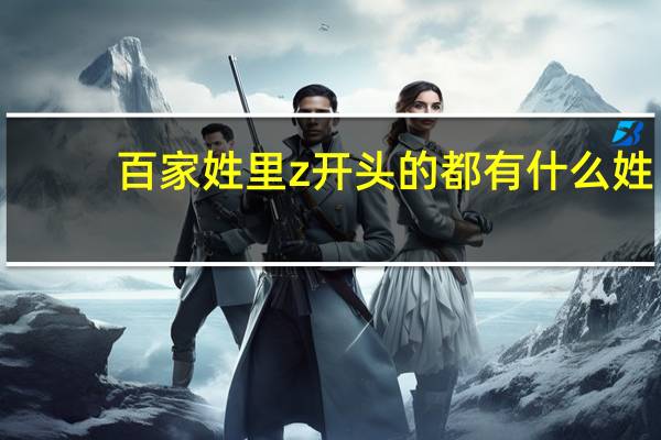 百家姓里z开头的都有什么姓