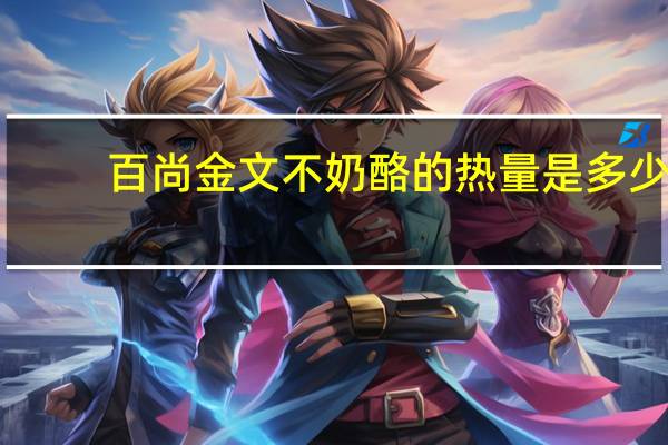 百尚 金文不奶酪的热量是多少
