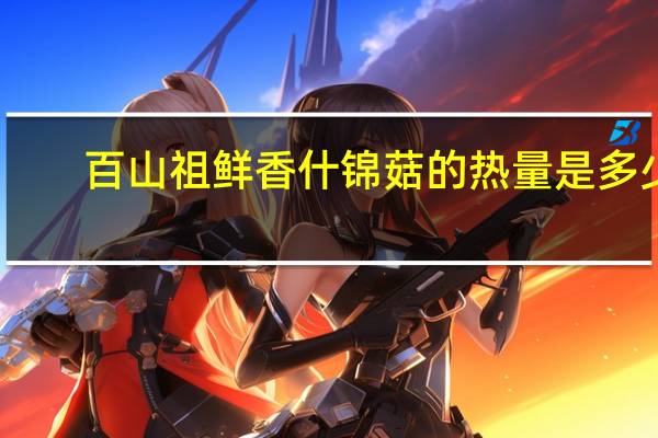 百山祖 鲜香什锦菇的热量是多少