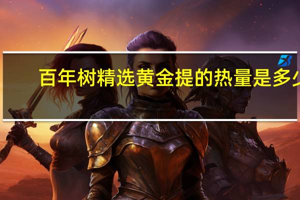 百年树精选黄金提的热量是多少