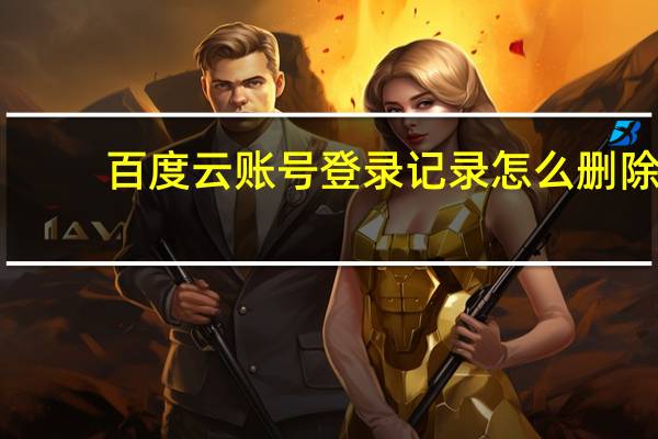 百度云账号登录记录怎么删除（百度云账号登录）