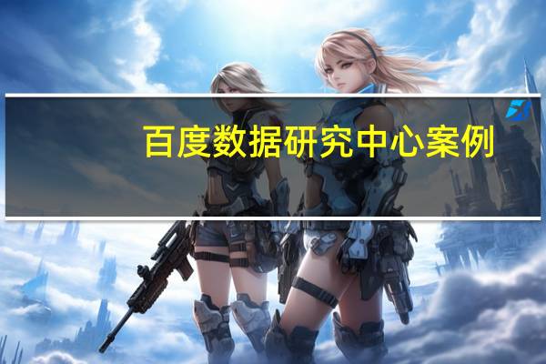 百度数据研究中心案例（百度数据研究中心）